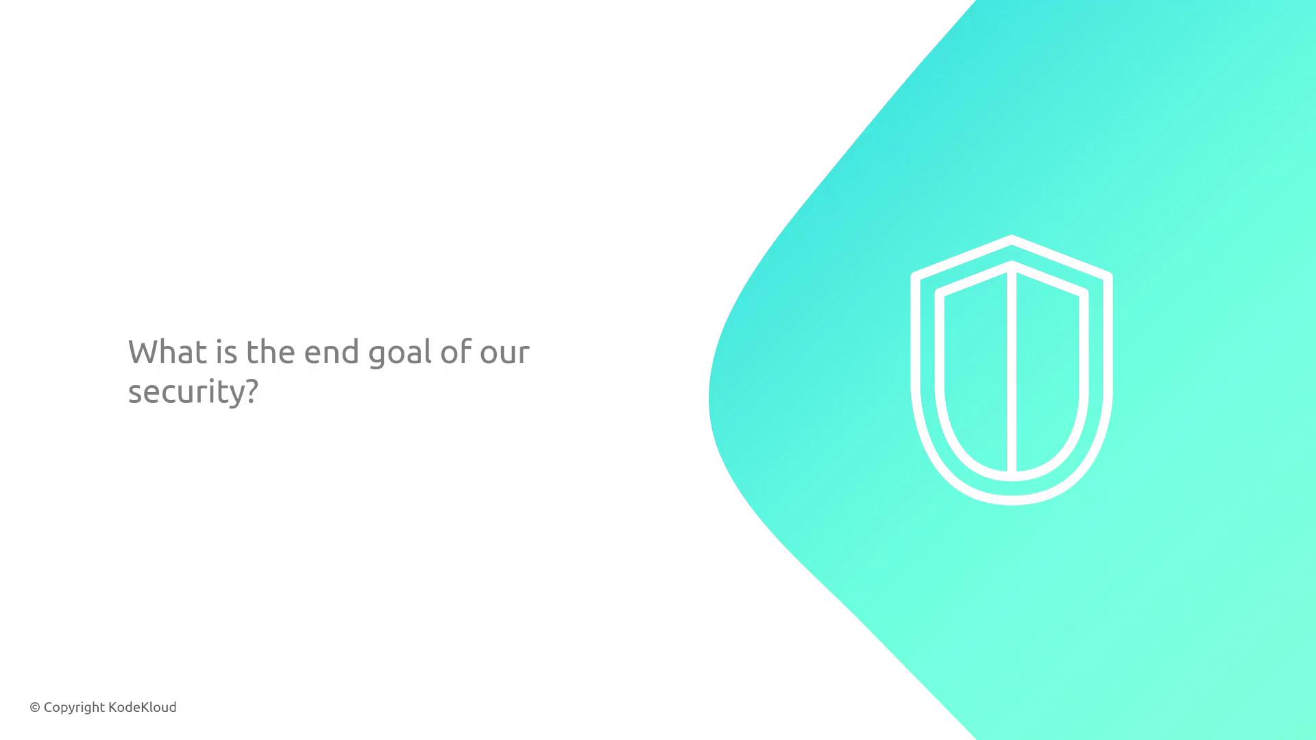 The image features a question, "What is the end goal of our security?" on a white background with a teal geometric shape containing a shield icon.
