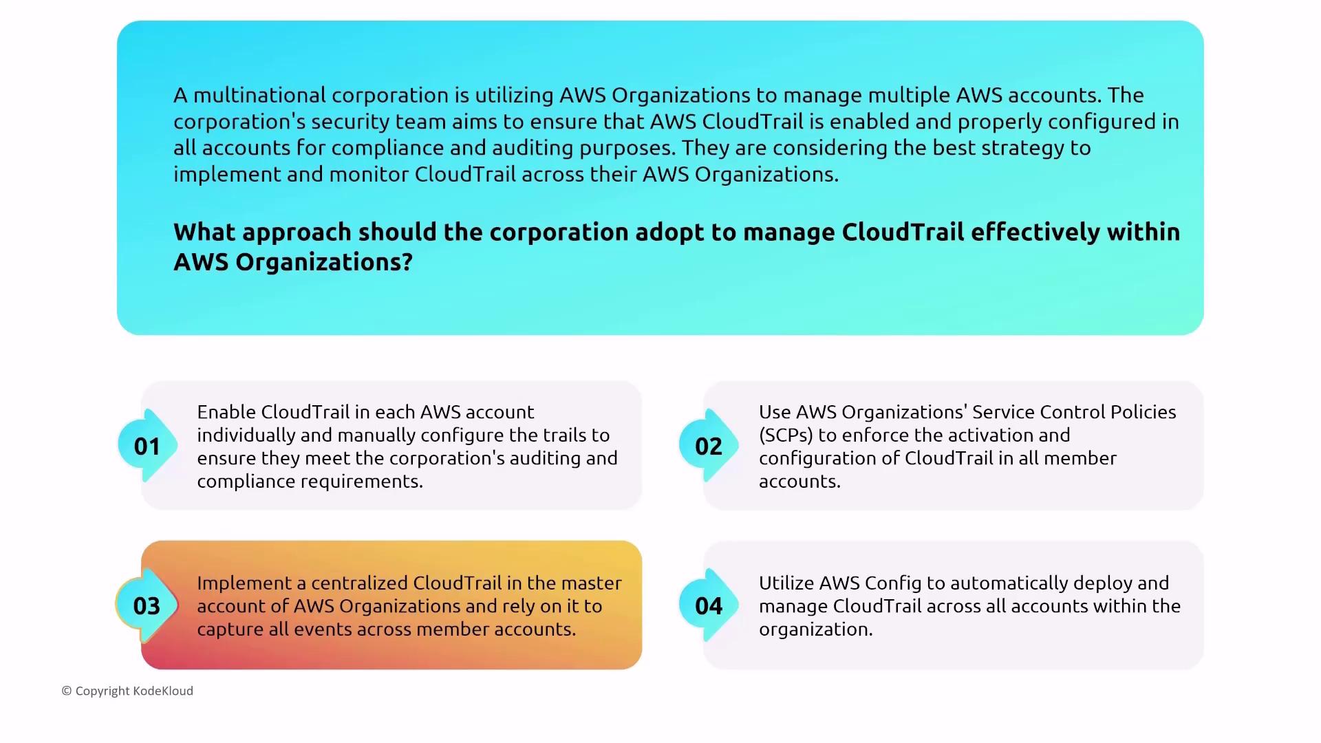 The image presents a scenario where a corporation is using AWS Organizations to manage multiple accounts and is considering strategies for implementing and monitoring AWS CloudTrail. It lists four approaches for managing CloudTrail effectively within AWS Organizations.