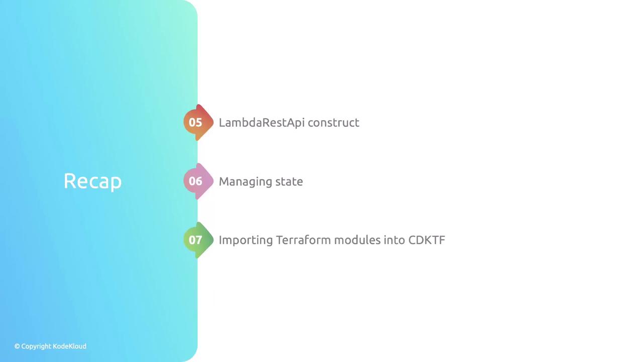 The image is a recap slide with a gradient background, listing three topics: "LambdaRestApi construct," "Managing state," and "Importing Terraform modules into CDKTF," numbered 05 to 07.