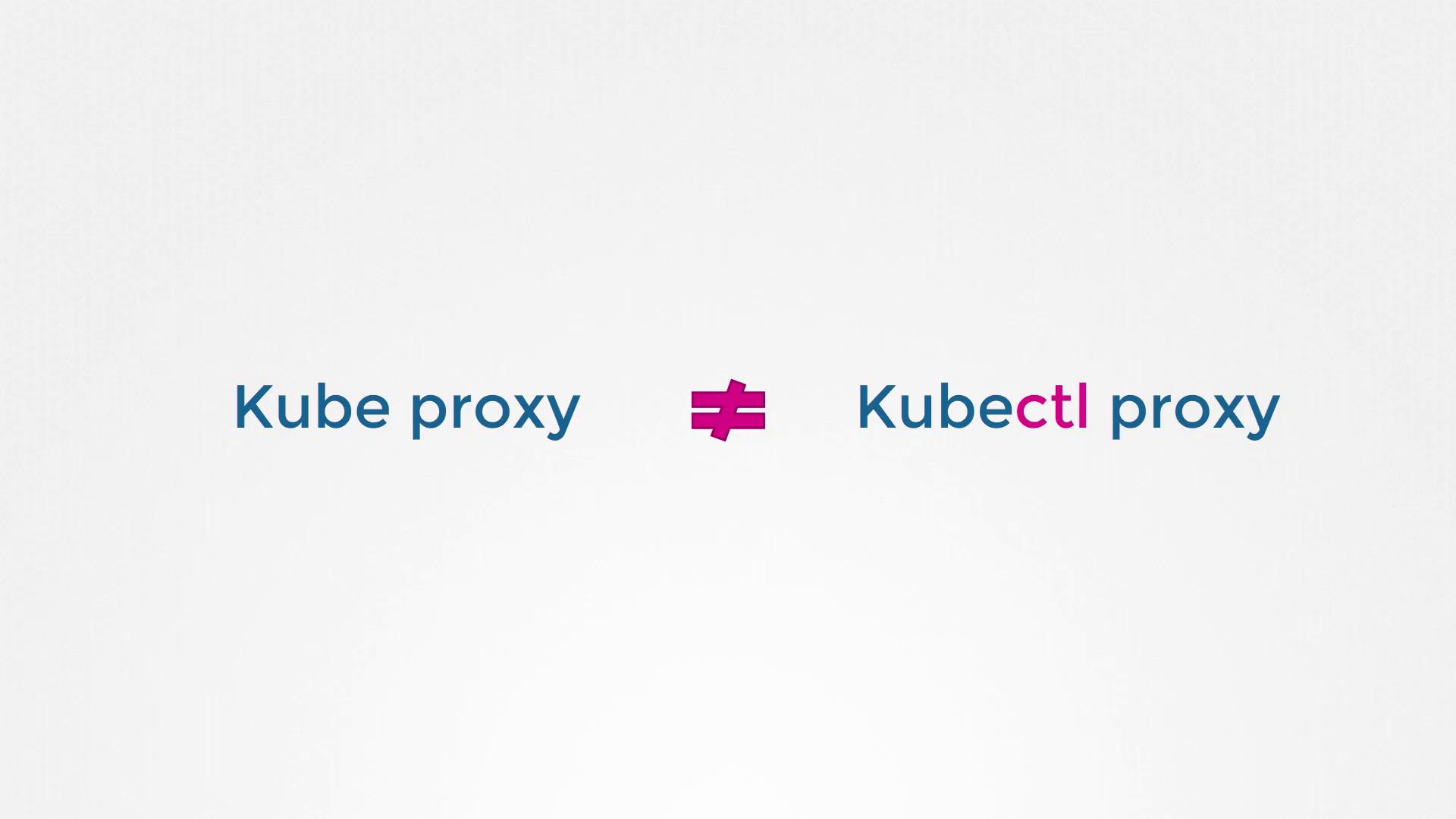 The image states "Kube proxy ≠ Kubectl proxy," highlighting a distinction between the two terms.