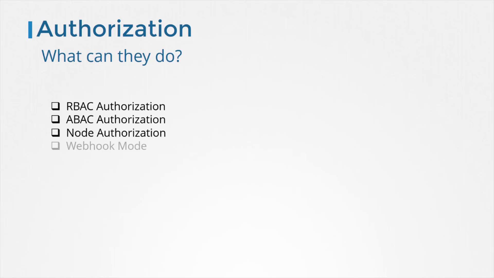The image lists types of authorization: RBAC, ABAC, Node Authorization, and Webhook Mode, under the heading "Authorization: What can they do?"