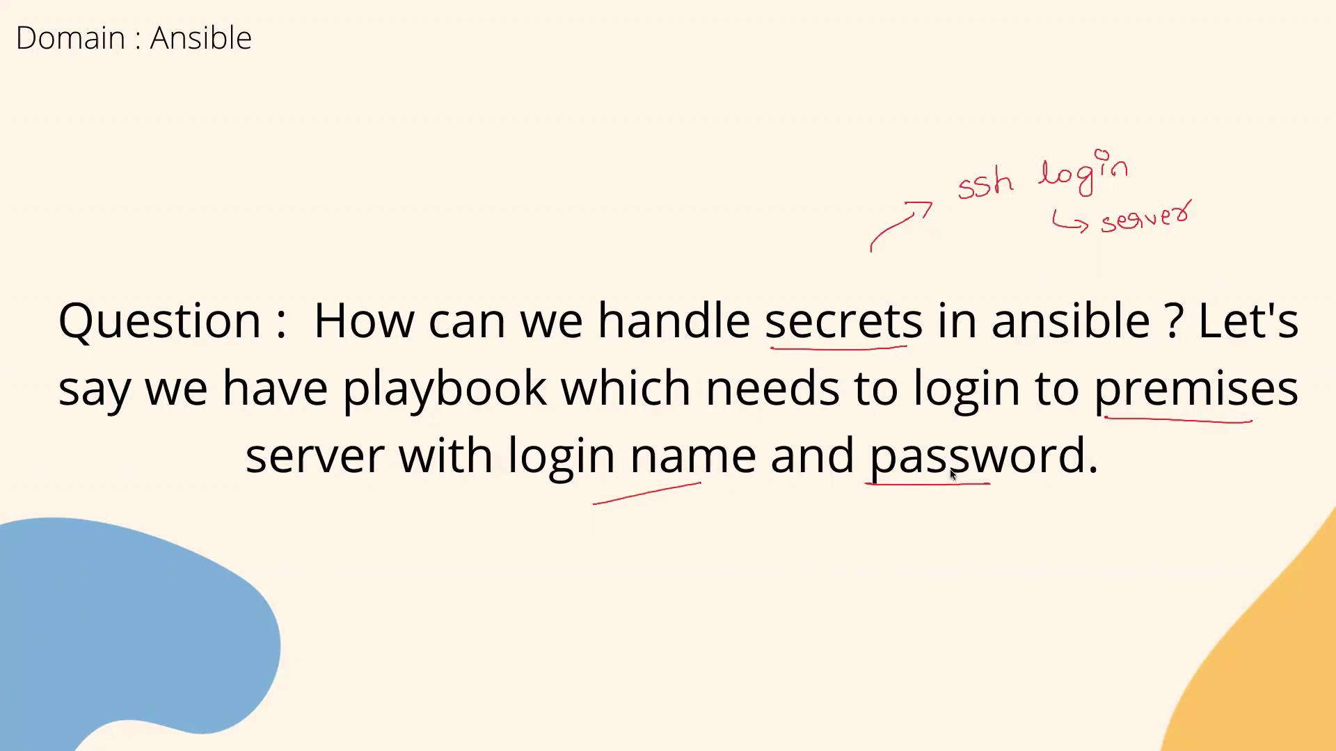 The image contains a question about handling secrets in Ansible, specifically regarding logging into a server with a playbook using a login name and password. There are annotations highlighting key terms like "ssh login" and "server."
