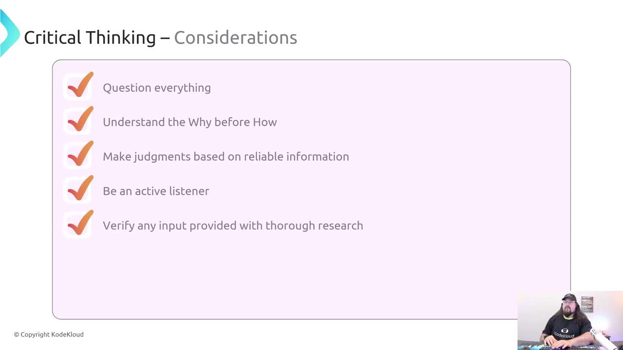 The image is a slide titled "Critical Thinking – Considerations" with a checklist of five points: question everything, understand the why before how, make judgments based on reliable information, be an active listener, and verify any input with thorough research. There's a person in the bottom right corner.