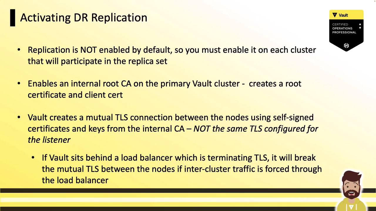 The image is a slide about activating DR replication in Vault, detailing the need to enable replication on each cluster, the creation of a root certificate, and the use of mutual TLS connections. It also mentions potential issues with load balancers terminating TLS.
