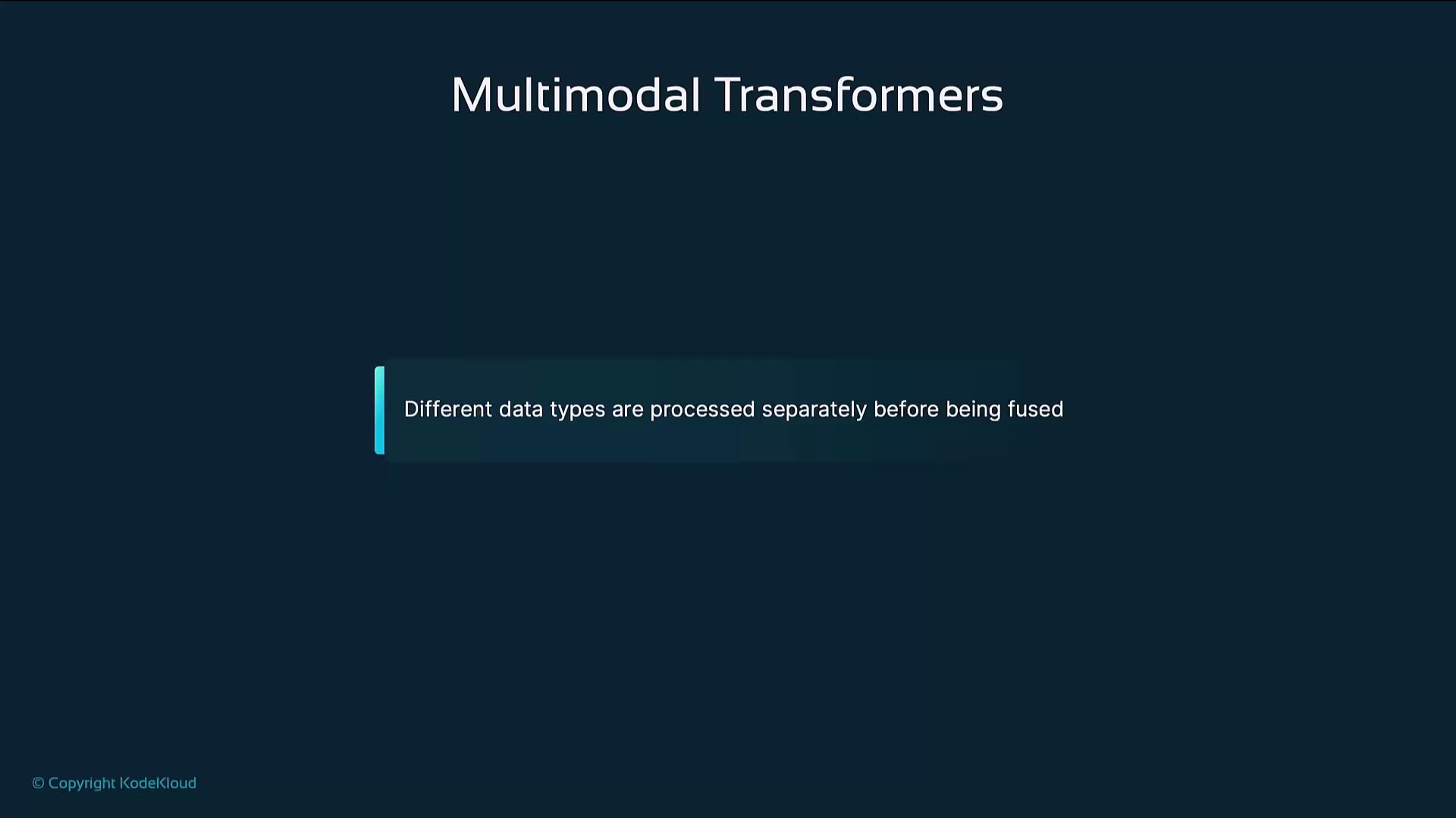 The image is a slide titled "Multimodal Transformers" with a note stating that different data types are processed separately before being fused.