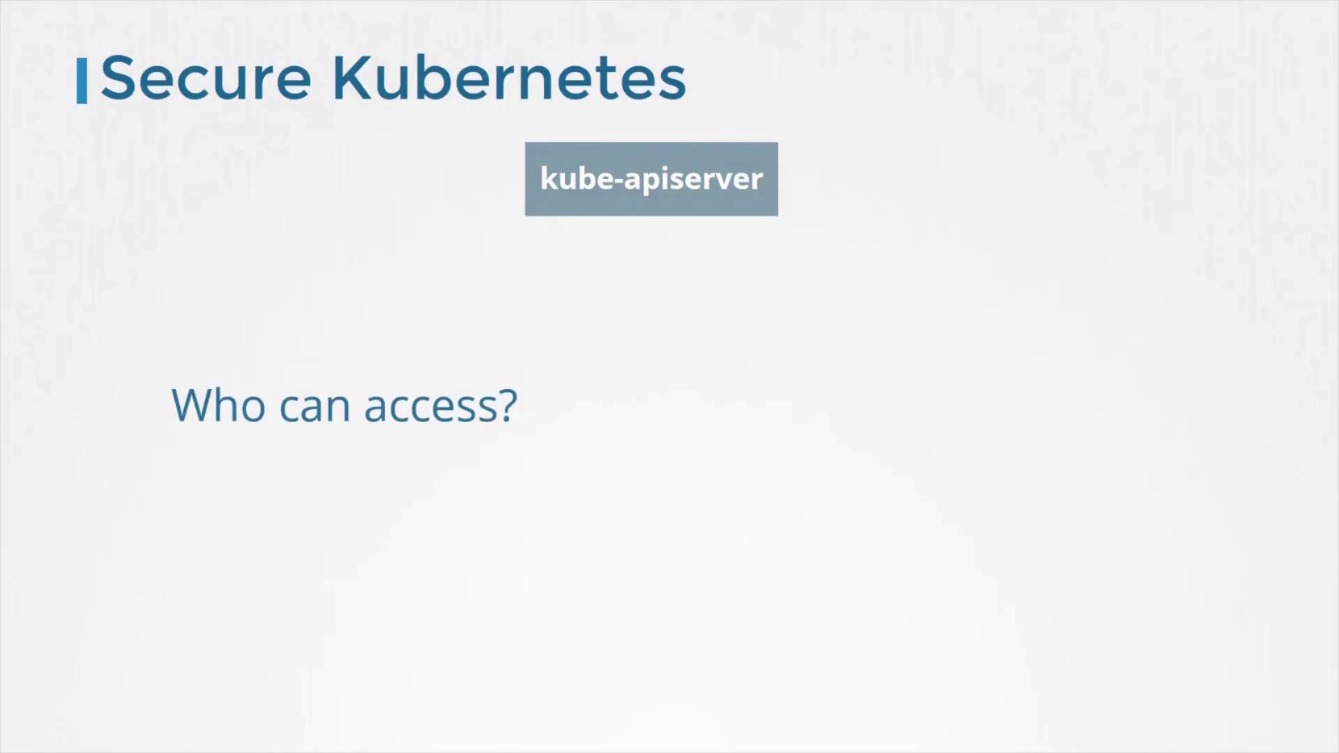 The image discusses securing Kubernetes, focusing on the "kube-apiserver" and questioning who can access it.