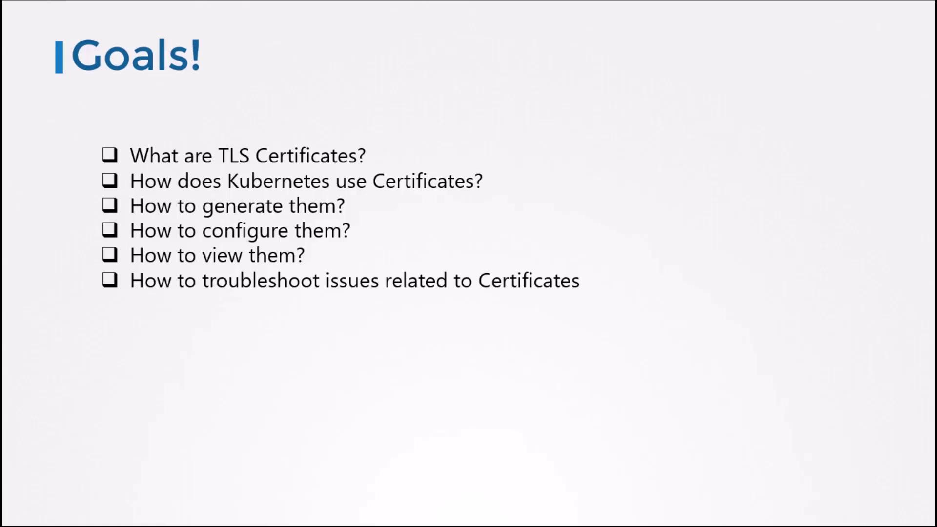 The image is a slide titled "Goals!" listing objectives related to TLS certificates, including understanding, generating, configuring, viewing, and troubleshooting them in the context of Kubernetes.