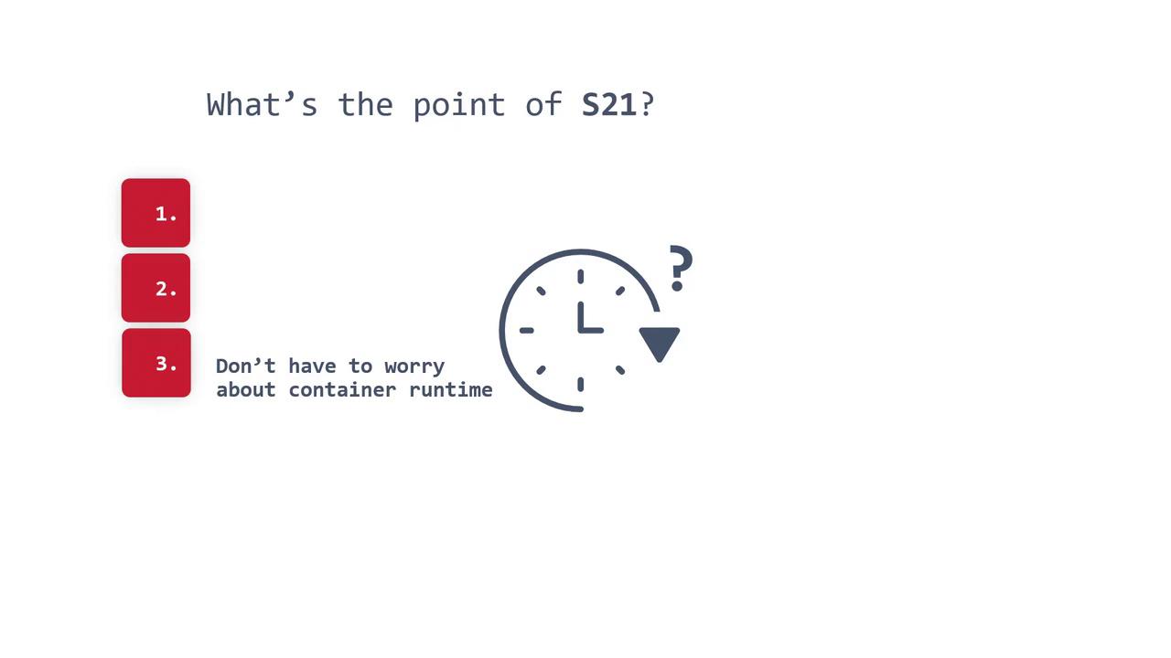 The image poses the question "What's the point of S21?" and lists three points, with the third stating "Don’t have to worry about container runtime," alongside a clock icon with a question mark.
