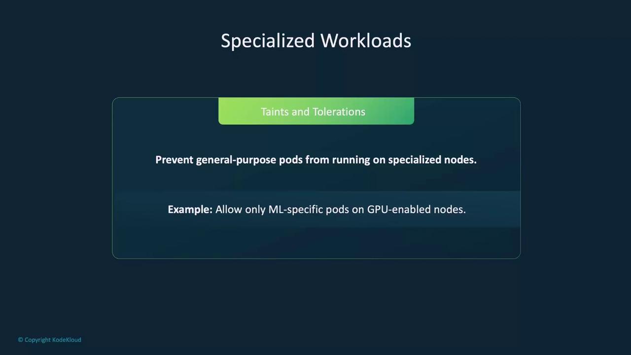 The image is a slide titled "Specialized Workloads" discussing "Taints and Tolerations" in Kubernetes, explaining how to prevent general-purpose pods from running on specialized nodes, with an example of allowing only ML-specific pods on GPU-enabled nodes.